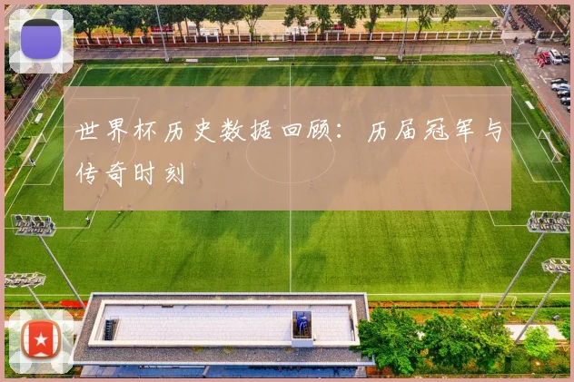 世界杯历史数据回顾：历届冠军与传奇时刻