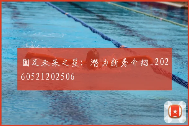 国足未来之星:潜力新秀介绍_20260521202506