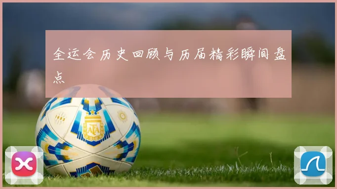 全运会历史回顾与历届精彩瞬间盘点
