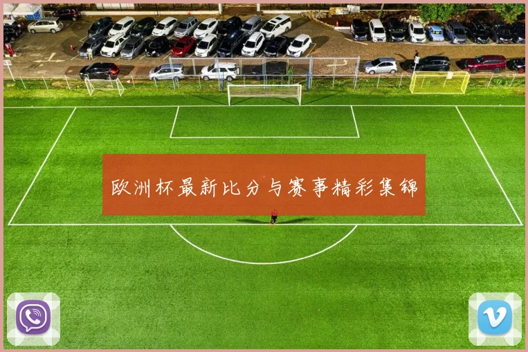 欧洲杯最新比分与赛事精彩集锦