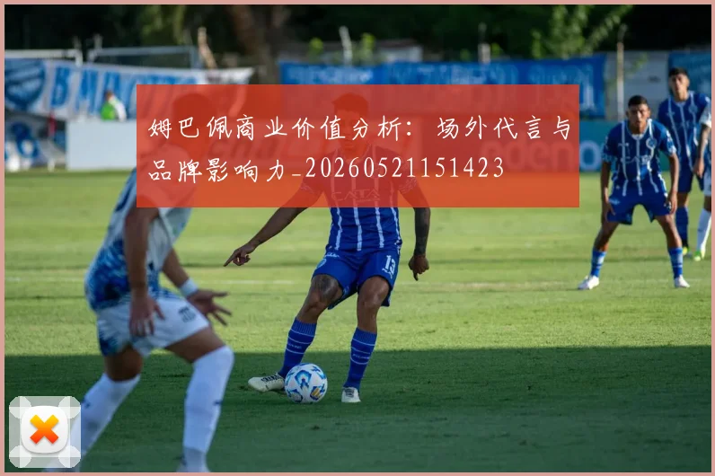 姆巴佩商业价值分析：场外代言与品牌影响力_20260521151423