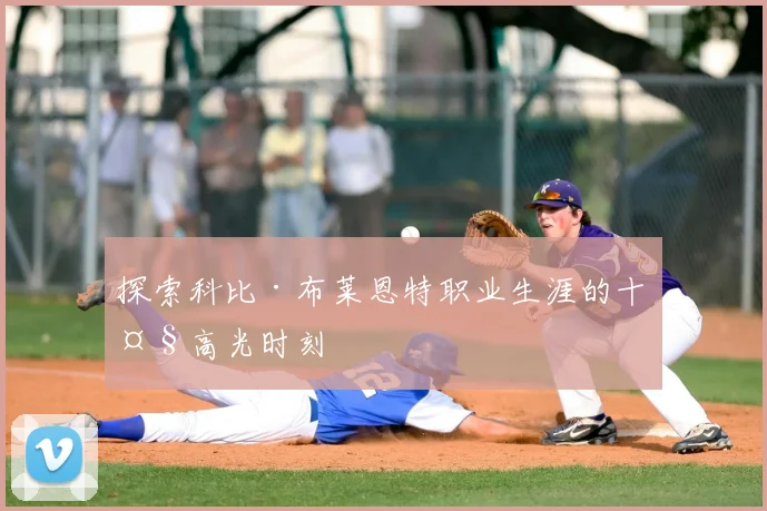 探索科比·布莱恩特职业生涯的十大高光时刻