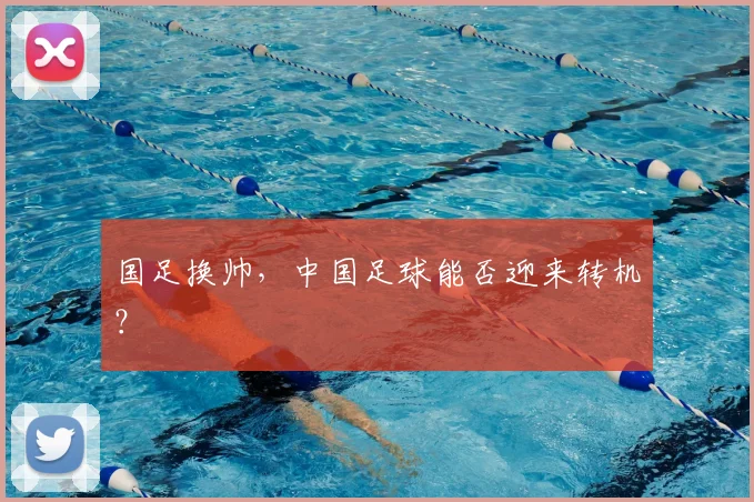 国足换帅，中国足球能否迎来转机？