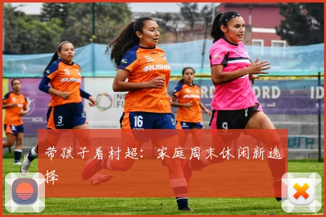 带孩子看村超:家庭周末休闲新选择