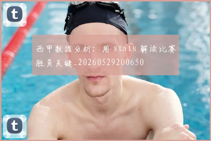 西甲数据分析：用 stats 解读比赛胜负关键_20260529200650