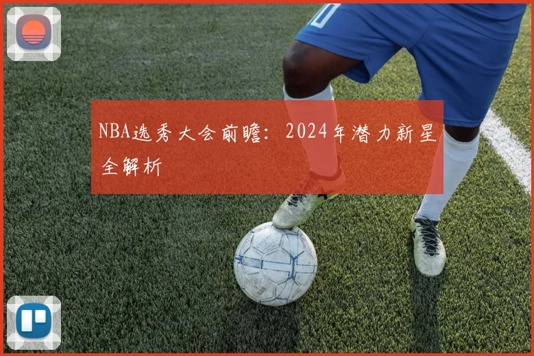 NBA选秀大会前瞻：2024年潜力新星全解析