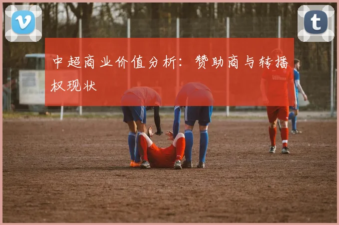 中超商业价值分析：赞助商与转播权现状